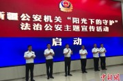 安溪新疆公安机关启动“阳光下的守护”法治公安主题宣传活动